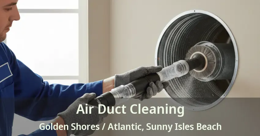 Air Duct Cleaning Golden Shores / Atlantic, Sunny Isles Beach - FL