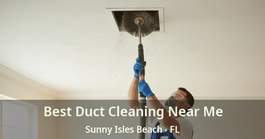 Best Duct Cleaning Near Me Sunny Isles Beach - FL