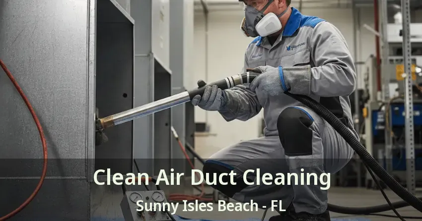 Clean Air Duct Cleaning Sunny Isles Beach - FL