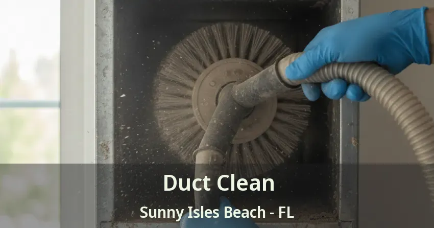 Duct Clean Sunny Isles Beach - FL Duct Clean Sunny Isles Beach - FL