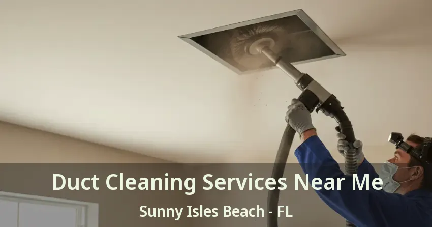 Duct Cleaning Services Near Me Sunny Isles Beach - FL