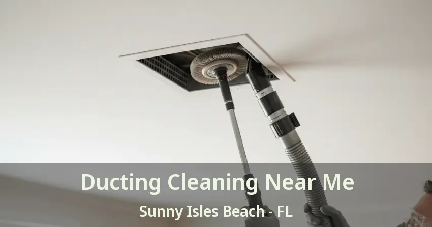 Ducting Cleaning Near Me Sunny Isles Beach - FL Ducting Cleaning Near Me Sunny Isles Beach - FL