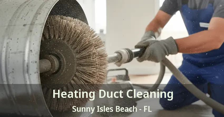 Heating Duct Cleaning Sunny Isles Beach - FL Heating Duct Cleaning Sunny Isles Beach - FL