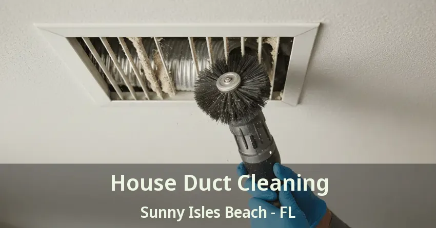 House Duct Cleaning Sunny Isles Beach - FL House Duct Cleaning Sunny Isles Beach - FL