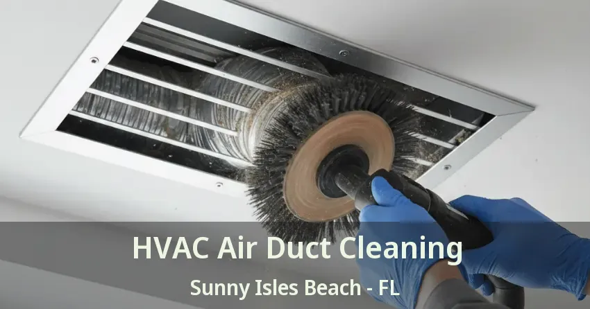 HVAC Air Duct Cleaning Sunny Isles Beach - FL HVAC Air Duct Cleaning Sunny Isles Beach - FL