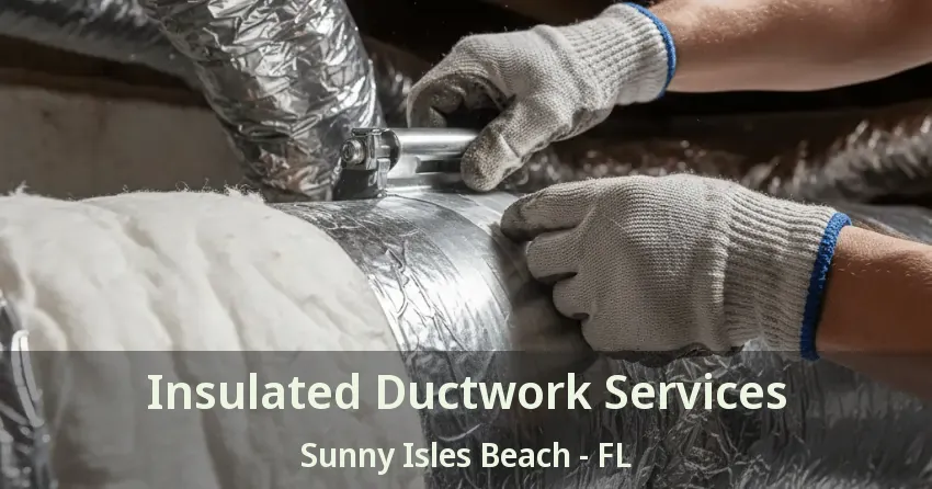 Insulated Ductwork Services Sunny Isles Beach - FL