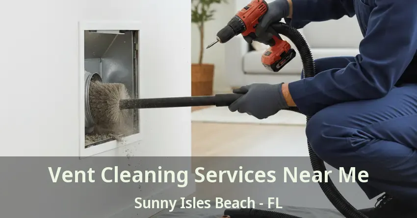 Vent Cleaning Services Near Me Sunny Isles Beach - FL