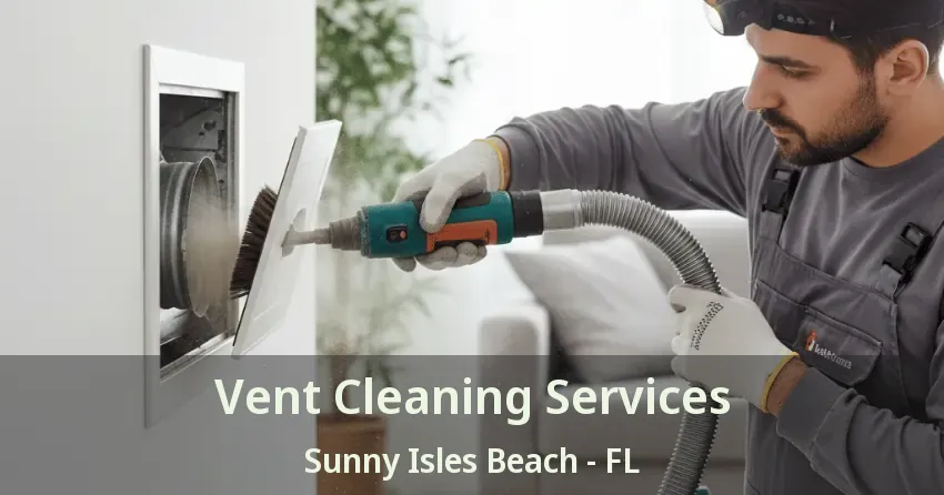 Vent Cleaning Services Sunny Isles Beach - FL Vent Cleaning Services Sunny Isles Beach - FL