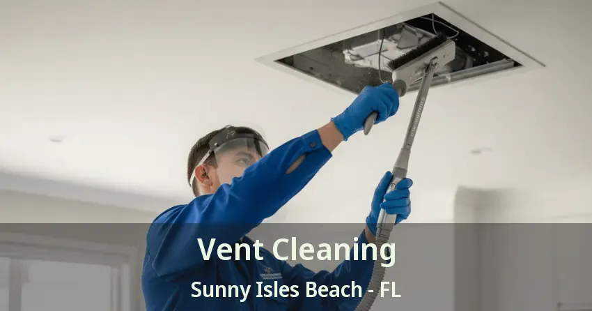Vent Cleaning Sunny Isles Beach - FL